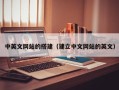 毕节中英文网站的搭建（建立中文网站的英文）