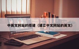 毕节中英文网站的搭建（建立中文网站的英文）