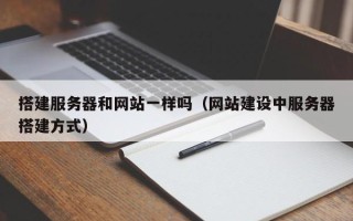 毕节搭建服务器和网站一样吗（网站建设中服务器搭建方式）